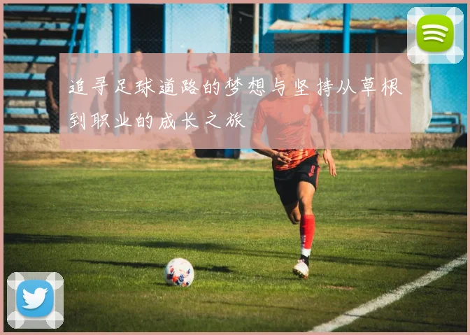 追寻足球道路的梦想与坚持从草根到职业的成长之旅